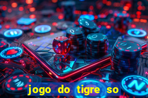 jogo do tigre so para brincar